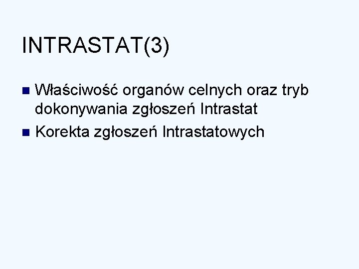 INTRASTAT(3) Właściwość organów celnych oraz tryb dokonywania zgłoszeń Intrastat n Korekta zgłoszeń Intrastatowych n