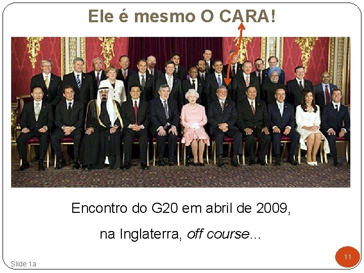 Ele é mesmo O CARA! Encontro do G 20 em abril de 2009, na