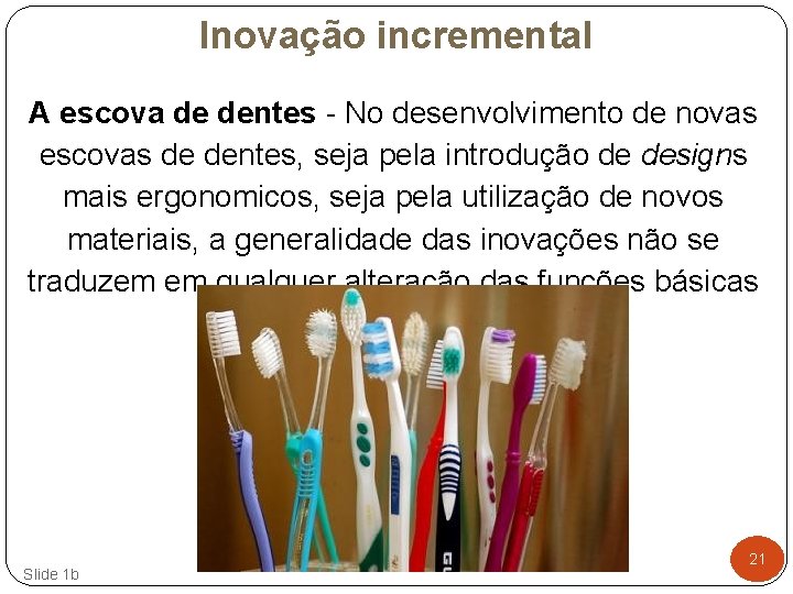 Inovação incremental A escova de dentes - No desenvolvimento de novas escovas de dentes,