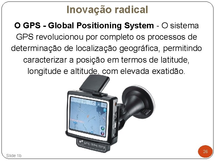 Inovação radical O GPS - Global Positioning System - O sistema GPS revolucionou por