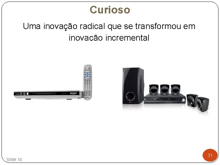 Curioso Uma inovação radical que se transformou em inovação incremental Slide 1 b 31