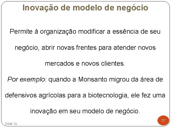 Inovação de modelo de negócio Permite à organização modificar a essência de seu negócio,