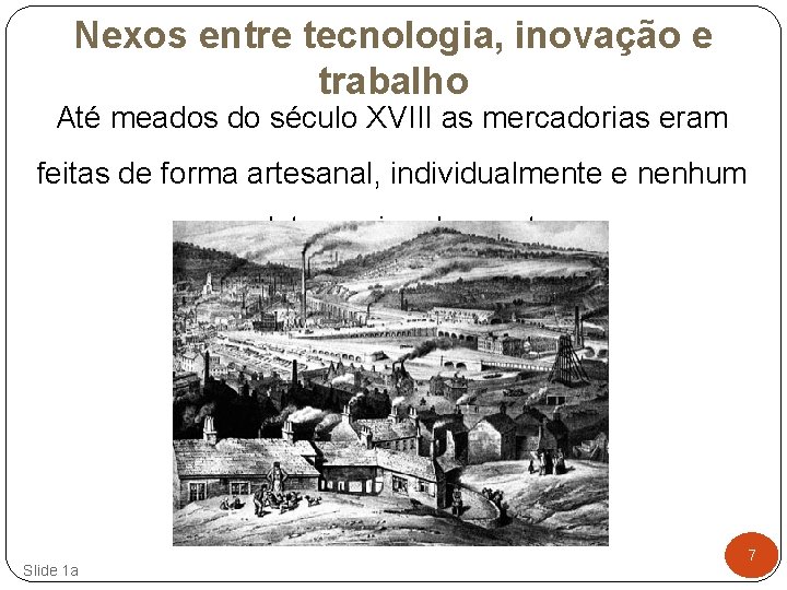 Nexos entre tecnologia, inovação e trabalho Até meados do século XVIII as mercadorias eram