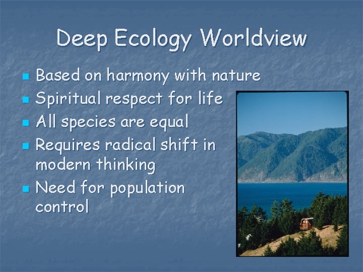 Deep Ecology Worldview n n n Based on harmony with nature Spiritual respect for