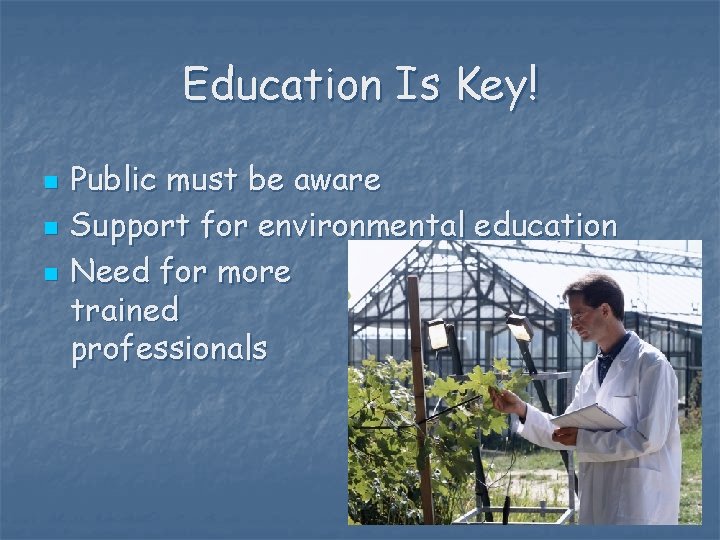 Education Is Key! n n n Public must be aware Support for environmental education