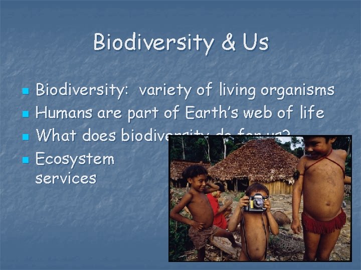 Biodiversity & Us n n Biodiversity: variety of living organisms Humans are part of