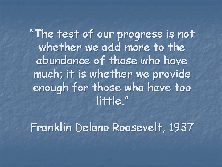 “The test of our progress is not whether we add more to the abundance