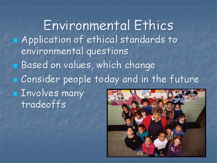 Environmental Ethics n n Application of ethical standards to environmental questions Based on values,