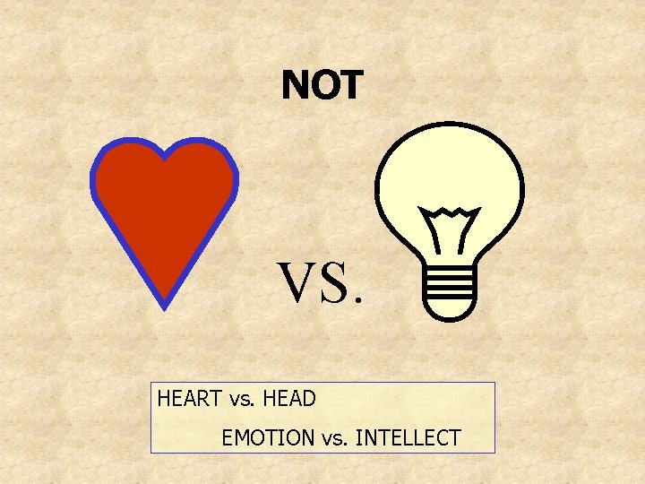 NOT VS. HEART vs. HEAD EMOTION vs. INTELLECT 