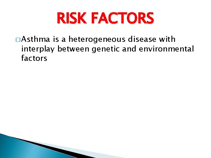 RISK FACTORS � Asthma is a heterogeneous disease with interplay between genetic and environmental RISK FACTORS � Asthma is a heterogeneous disease with interplay between genetic and environmental