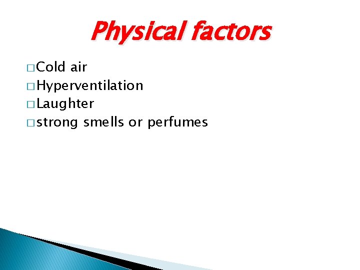 Physical factors � Cold air � Hyperventilation � Laughter � strong smells or perfumes