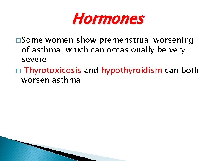 Hormones � Some women show premenstrual worsening of asthma, which can occasionally be very