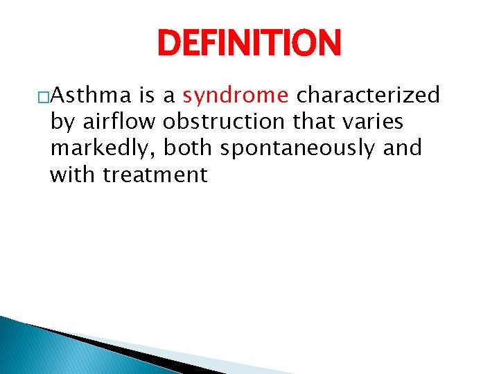 DEFINITION �Asthma is a syndrome characterized by airflow obstruction that varies markedly, both spontaneously