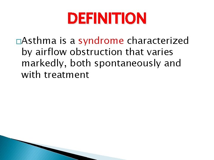 DEFINITION �Asthma is a syndrome characterized by airflow obstruction that varies markedly, both spontaneously DEFINITION �Asthma is a syndrome characterized by airflow obstruction that varies markedly, both spontaneously