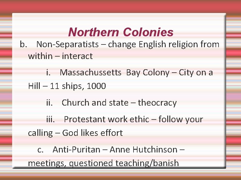 Northern Colonies b. Non-Separatists – change English religion from within – interact i. Massachussetts
