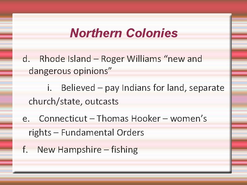 Northern Colonies d. Rhode Island – Roger Williams “new and dangerous opinions” i. Believed