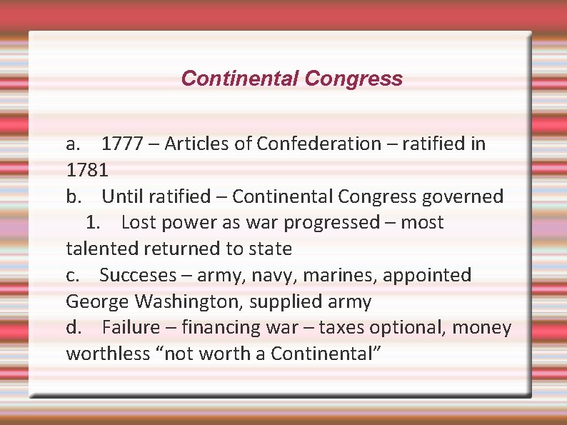 Continental Congress a. 1777 – Articles of Confederation – ratified in 1781 b. Until