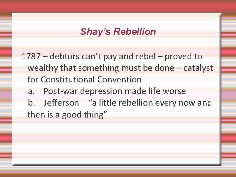 Shay’s Rebellion 1787 – debtors can’t pay and rebel – proved to wealthy that