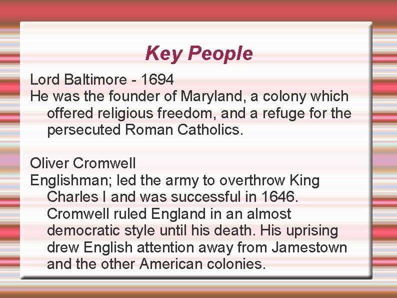 Key People Lord Baltimore - 1694 He was the founder of Maryland, a colony