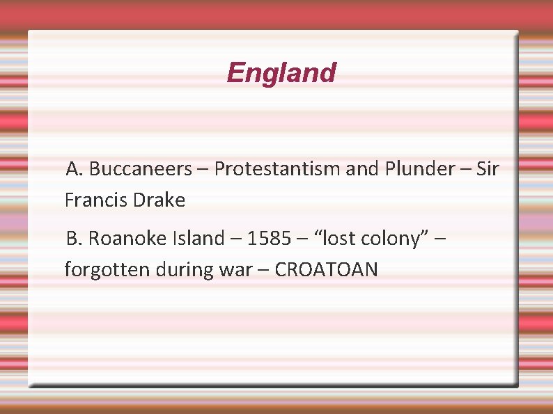 England A. Buccaneers – Protestantism and Plunder – Sir Francis Drake B. Roanoke Island