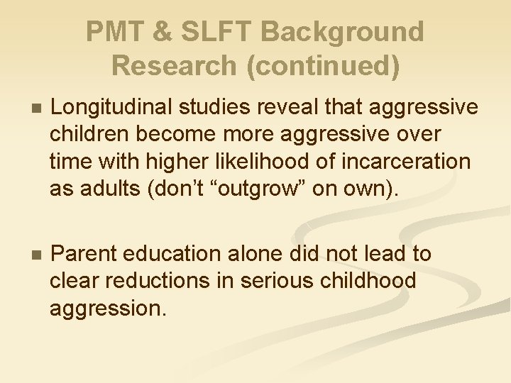 PMT & SLFT Background Research (continued) n Longitudinal studies reveal that aggressive children become