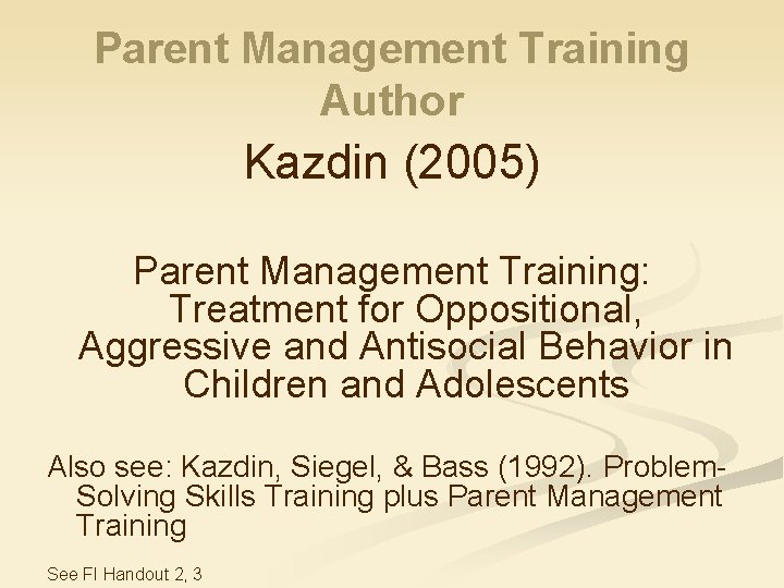 Parent Management Training Author Kazdin (2005) Parent Management Training: Treatment for Oppositional, Aggressive and