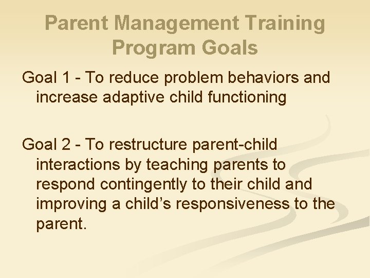 Parent Management Training Program Goals Goal 1 - To reduce problem behaviors and increase