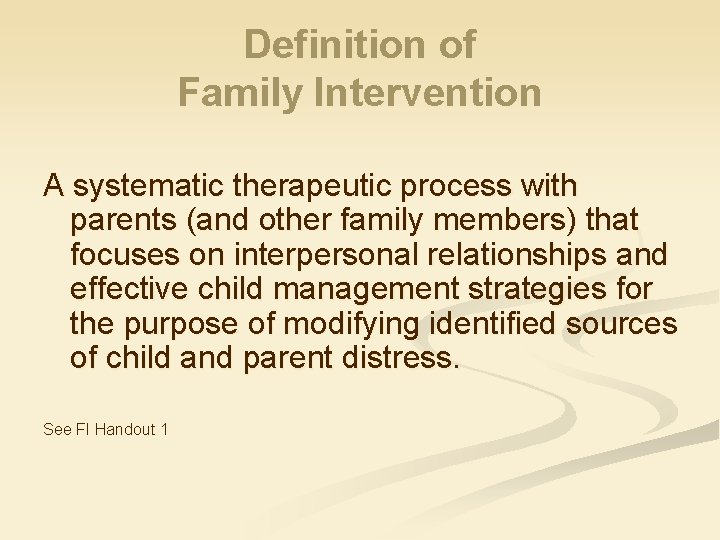 Definition of Family Intervention A systematic therapeutic process with parents (and other family members)
