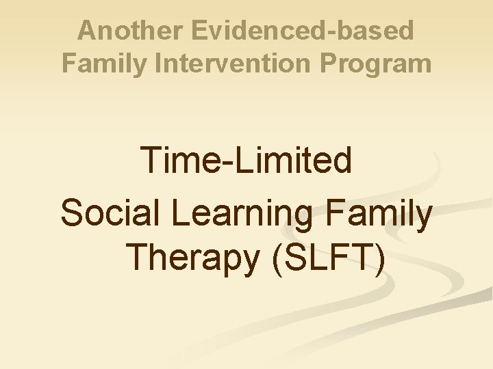 Another Evidenced-based Family Intervention Program Time-Limited Social Learning Family Therapy (SLFT) 