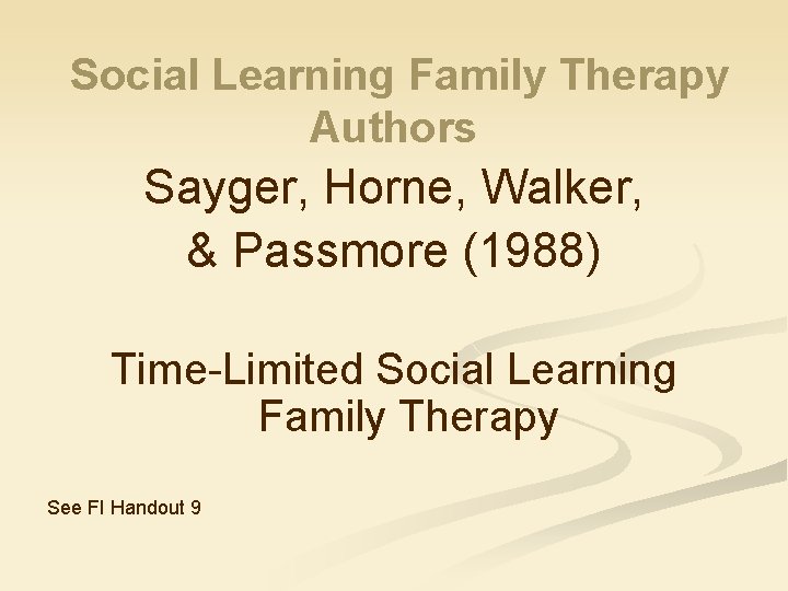 Social Learning Family Therapy Authors Sayger, Horne, Walker, & Passmore (1988) Time-Limited Social Learning