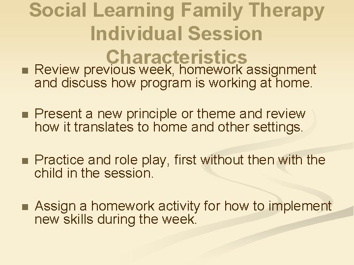 n Social Learning Family Therapy Individual Session Characteristics Review previous week, homework assignment and