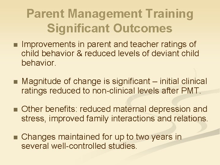 Parent Management Training Significant Outcomes n Improvements in parent and teacher ratings of child