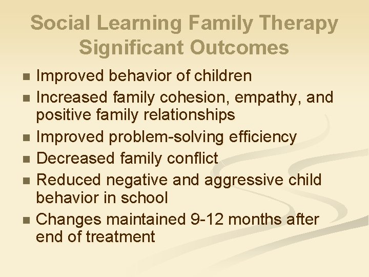 Social Learning Family Therapy Significant Outcomes Improved behavior of children n Increased family cohesion,
