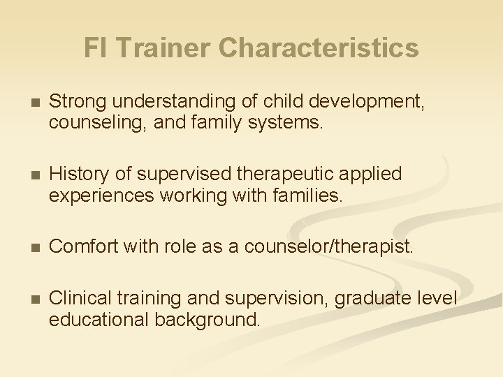 FI Trainer Characteristics n Strong understanding of child development, counseling, and family systems. n