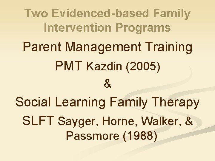 Two Evidenced-based Family Intervention Programs Parent Management Training PMT Kazdin (2005) & Social Learning