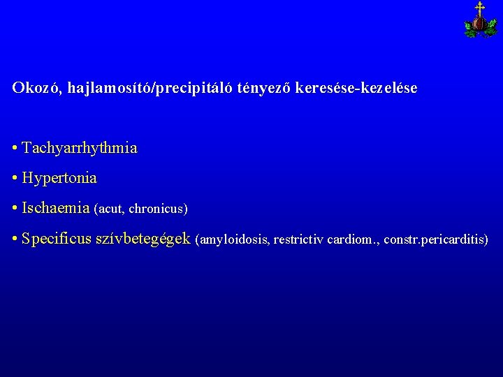 Okozó, hajlamosító/precipitáló tényező keresése-kezelése • Tachyarrhythmia • Hypertonia • Ischaemia (acut, chronicus) • Specificus