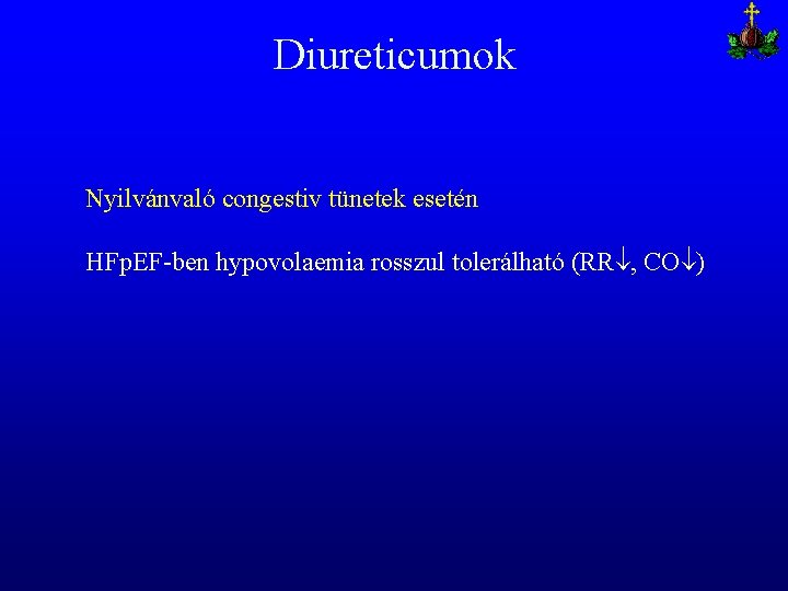 Diureticumok Nyilvánvaló congestiv tünetek esetén HFp. EF-ben hypovolaemia rosszul tolerálható (RR , CO )