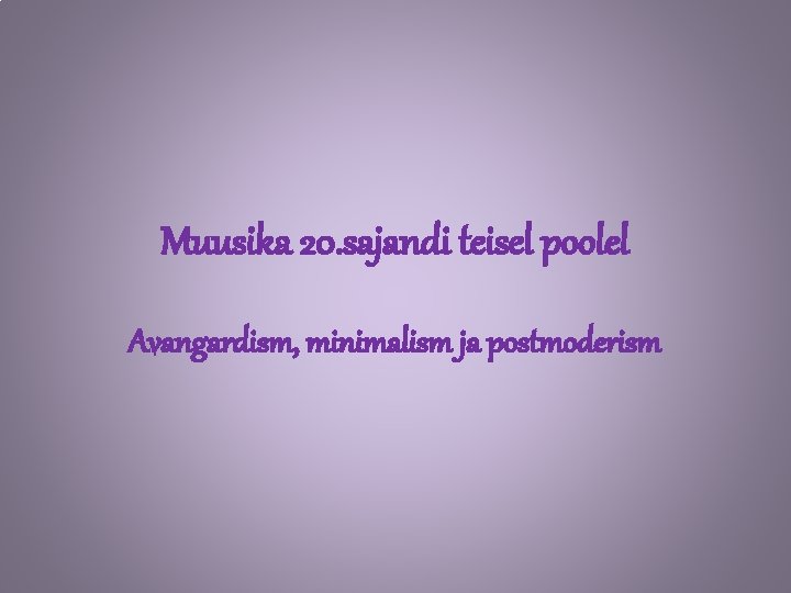 Muusika 20. sajandi teisel poolel Avangardism, minimalism ja postmoderism 
