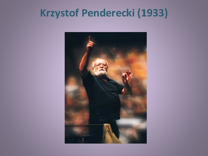 Krzystof Penderecki (1933) 