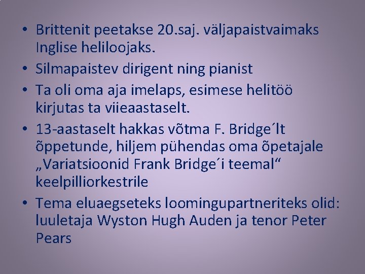  • Brittenit peetakse 20. saj. väljapaistvaimaks Inglise heliloojaks. • Silmapaistev dirigent ning pianist