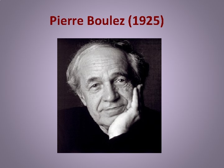 Pierre Boulez (1925) 