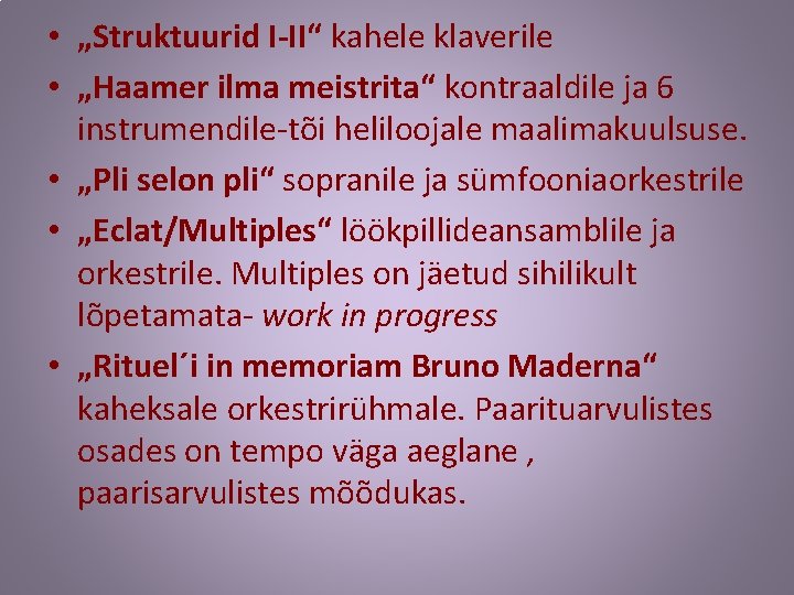  • „Struktuurid I-II“ kahele klaverile • „Haamer ilma meistrita“ kontraaldile ja 6 instrumendile-tõi