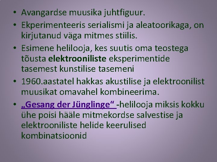  • Avangardse muusika juhtfiguur. • Ekperimenteeris serialismi ja aleatoorikaga, on kirjutanud väga mitmes