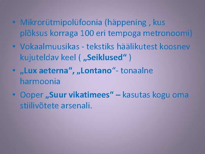  • Mikrorütmipolüfoonia (häppening , kus plõksus korraga 100 eri tempoga metronoomi) • Vokaalmuusikas