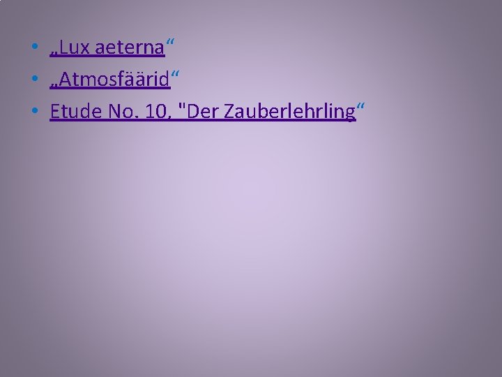  • „Lux aeterna“ • „Atmosfäärid“ • Etude No. 10, "Der Zauberlehrling“ 