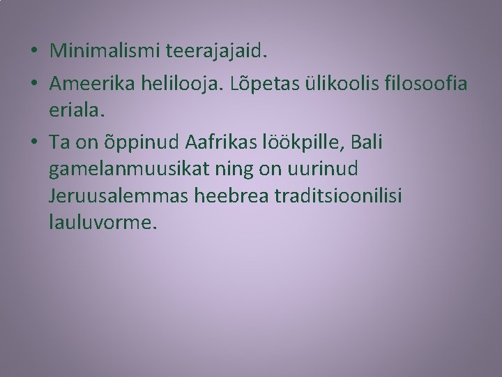  • Minimalismi teerajajaid. • Ameerika helilooja. Lõpetas ülikoolis filosoofia eriala. • Ta on