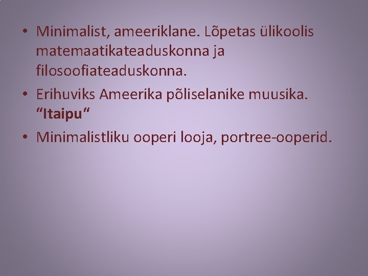  • Minimalist, ameeriklane. Lõpetas ülikoolis matemaatikateaduskonna ja filosoofiateaduskonna. • Erihuviks Ameerika põliselanike muusika.