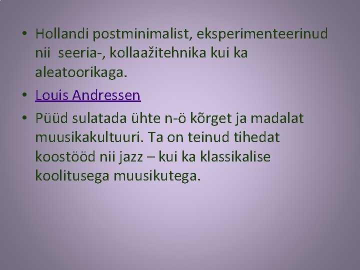  • Hollandi postminimalist, eksperimenteerinud nii seeria-, kollaažitehnika kui ka aleatoorikaga. • Louis Andressen
