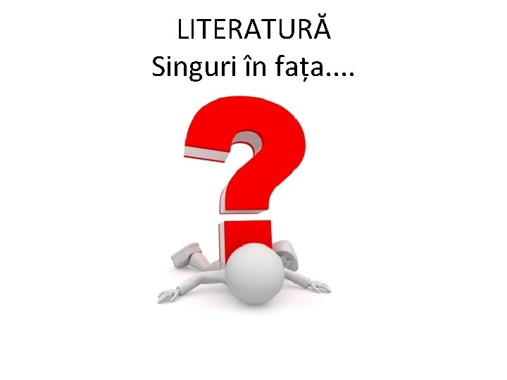 LITERATURĂ Singuri în fața. . LITERATURĂ Singuri în fața. .