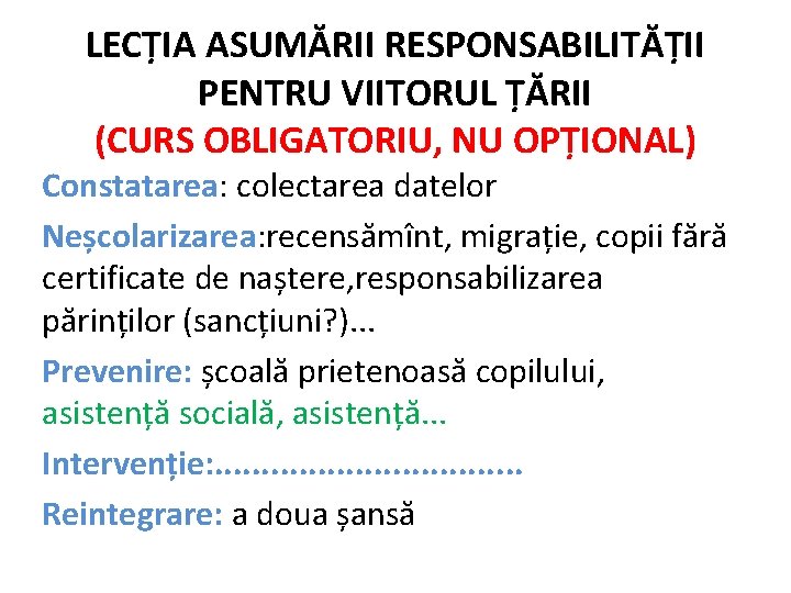 LECȚIA ASUMĂRII RESPONSABILITĂȚII PENTRU VIITORUL ȚĂRII (CURS OBLIGATORIU, NU OPȚIONAL) Constatarea: colectarea datelor Neșcolarizarea: LECȚIA ASUMĂRII RESPONSABILITĂȚII PENTRU VIITORUL ȚĂRII (CURS OBLIGATORIU, NU OPȚIONAL) Constatarea: colectarea datelor Neșcolarizarea: